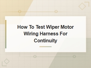How to Test a Wiper Motor Wiring Harness for Continuity Using a Multimeter