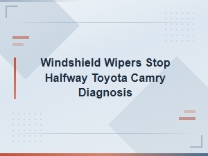 Toyota Camry Windshield Wipers Stop Halfway: Motor Diagnosis and Fixes