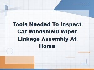 Essential Tools for Inspecting Wiper Link