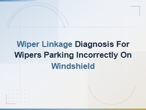 Wiper Linkage Diagnosis for Incorrect Wiper Parking on Windshield