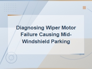 Diagnosing Wiper Motor Failure Causing Mid-Windshield Parking