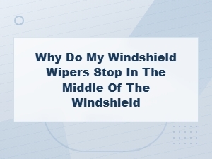 Why Do My Windshield Wipers Stop Mid-Windshield and How to Fix a Failing Wiper Motor